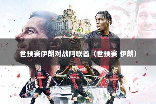 世预赛伊朗对战阿联酋（世预赛 伊朗）