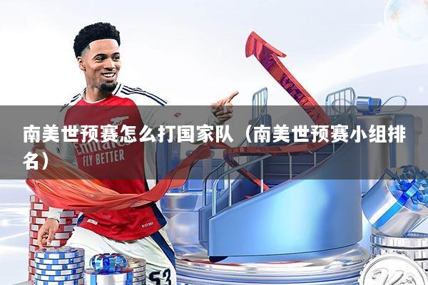 南美世预赛怎么打国家队（南美世预赛小组排名）