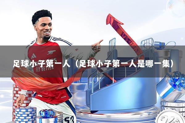 足球小子第一人（足球小子第一人是哪一集）