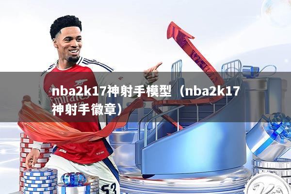 nba2k17神射手模型（nba2k17神射手徽章）