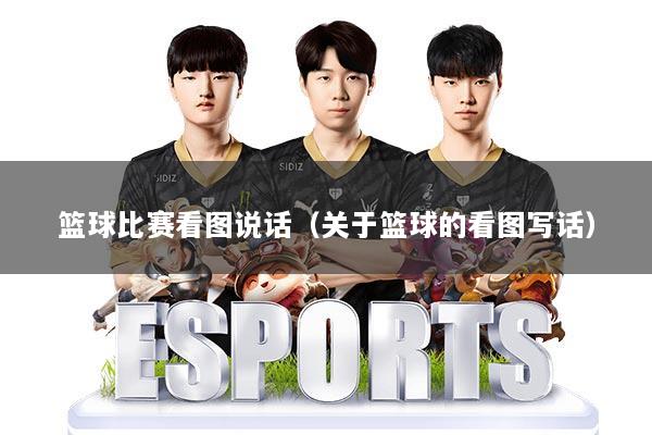 篮球比赛看图说话（关于篮球的看图写话）