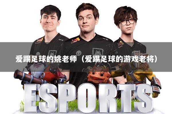 爱踢足球的姚老师（爱踢足球的游戏老将）