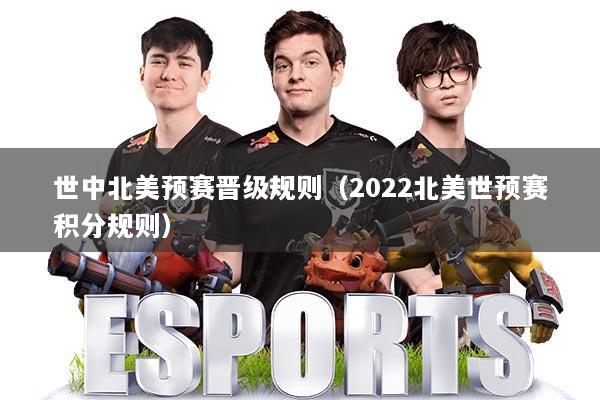 世中北美预赛晋级规则（2022北美世预赛积分规则）