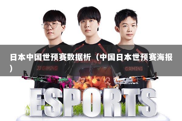 日本中国世预赛数据析（中国日本世预赛海报）